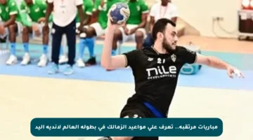 مباريات مرتقبة.. تعرف على مواعيد الزمالك في بطولة العالم لأندية اليد